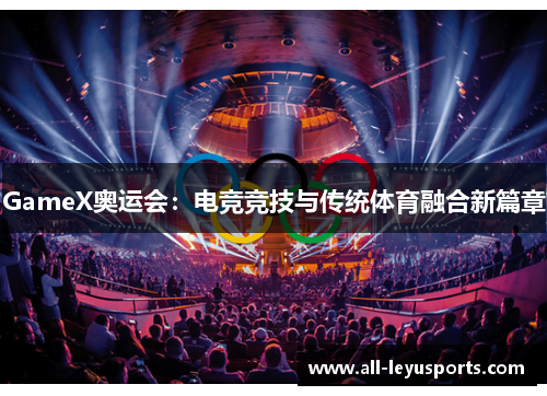 GameX奥运会：电竞竞技与传统体育融合新篇章